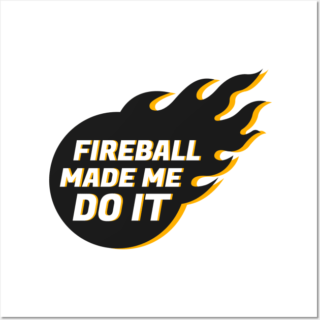 Fireball Made Me Do It Wall Art by ZnShirt